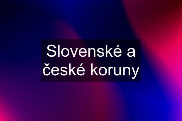 Slovenské a české koruny