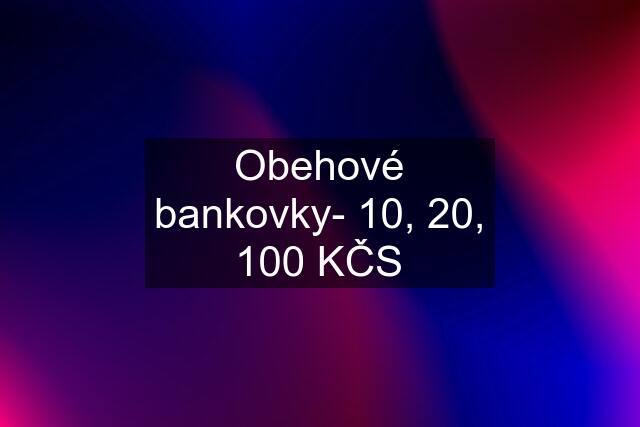 Obehové bankovky- 10, 20, 100 KČS