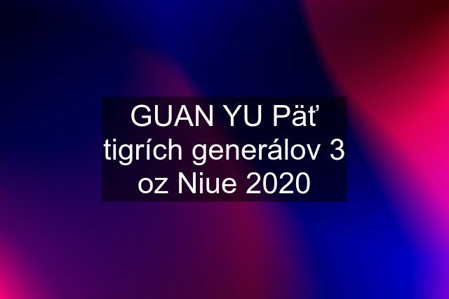 GUAN YU Päť tigrích generálov 3 oz Niue 2020