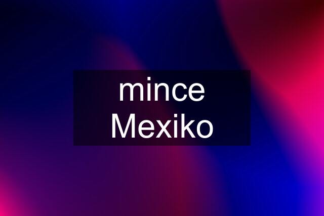 mince Mexiko