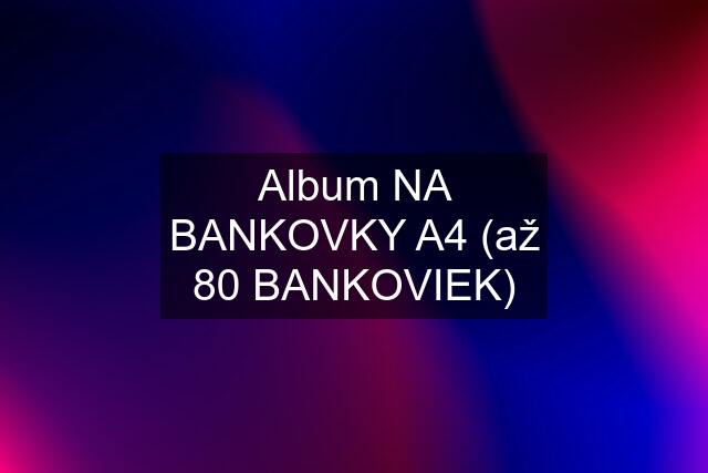 Album NA BANKOVKY A4 (až 80 BANKOVIEK)