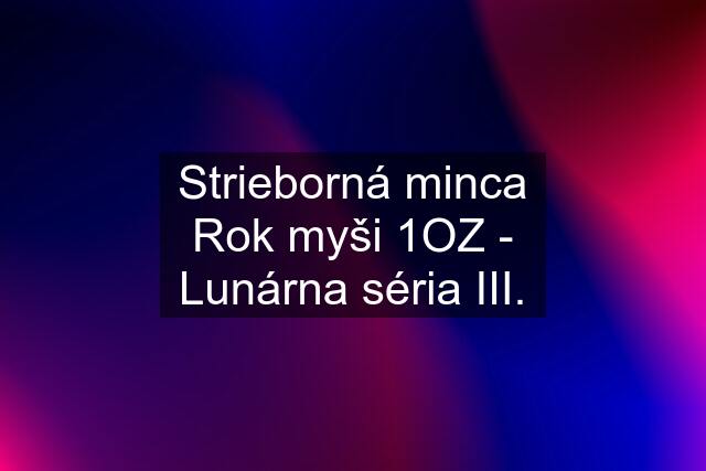 Strieborná minca Rok myši 1OZ - Lunárna séria III.