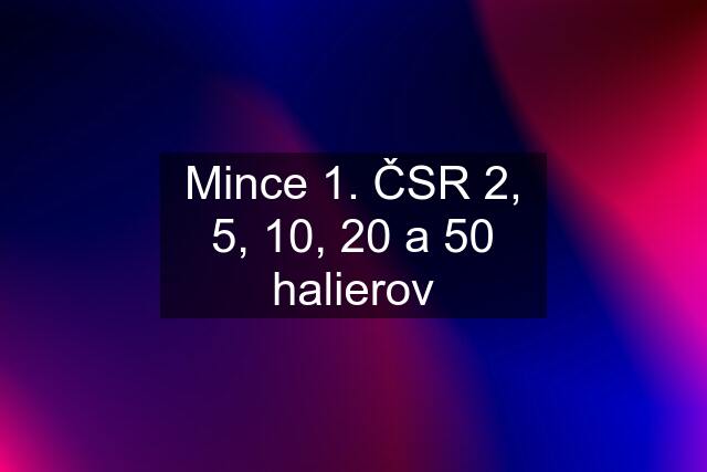 Mince 1. ČSR 2, 5, 10, 20 a 50 halierov