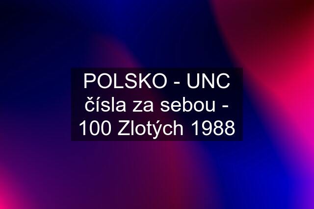 POLSKO - UNC čísla za sebou - 100 Zlotých 1988