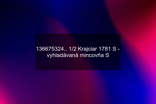 136675324.. 1/2 Krajciar 1781 S - vyhladávaná mincovňa S