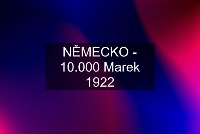 NĚMECKO - 10.000 Marek 1922