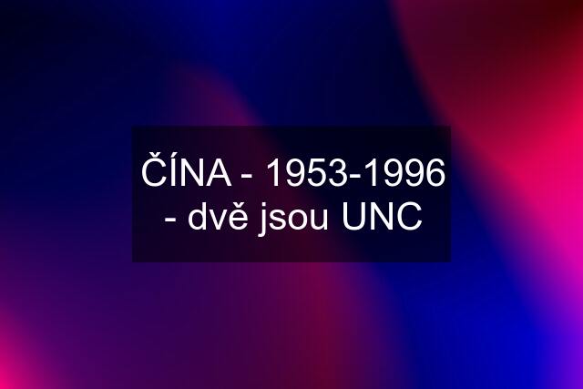 ČÍNA - 1953-1996 - dvě jsou UNC