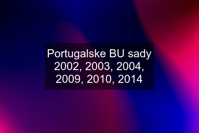 Portugalske BU sady 2002, 2003, 2004, 2009, 2010, 2014