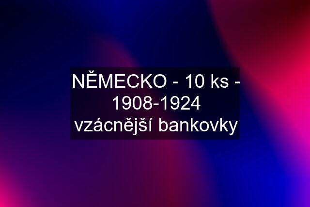 NĚMECKO - 10 ks - 1908-1924 vzácnější bankovky