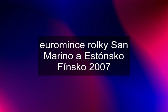 euromince rolky San Marino a Estónsko Fínsko 2007