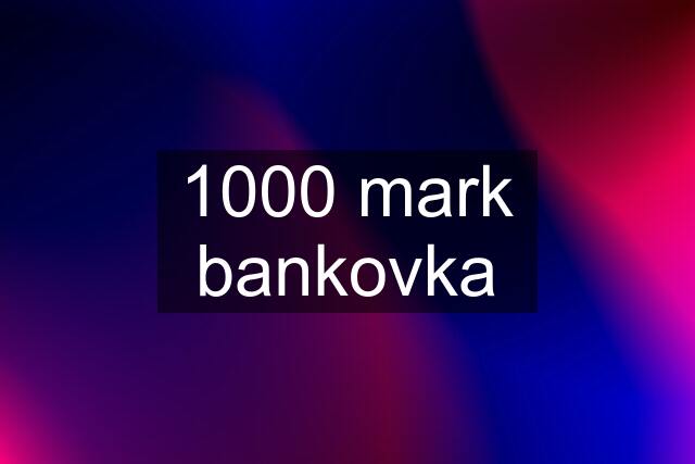 1000 mark bankovka