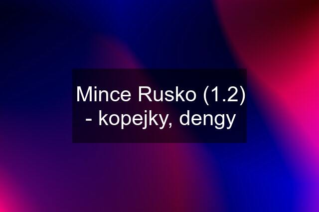 Mince Rusko (1.2) - kopejky, dengy