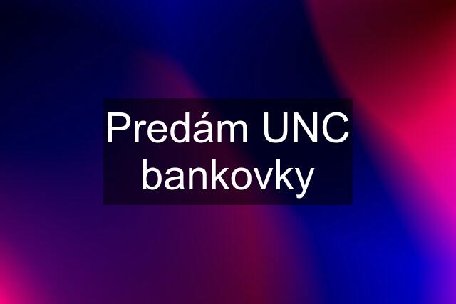 Predám UNC bankovky