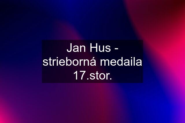 Jan Hus - strieborná medaila 17.stor.