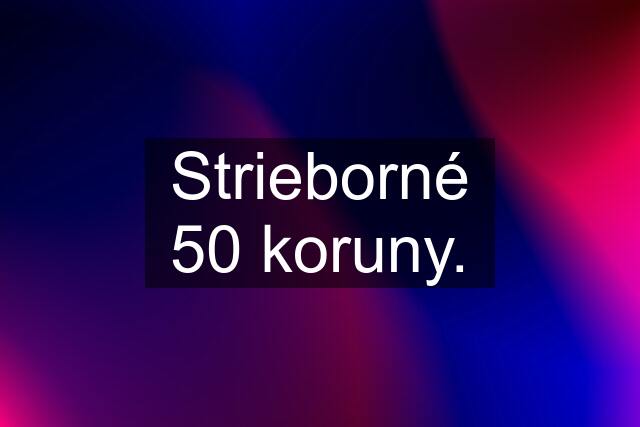 Strieborné 50 koruny.