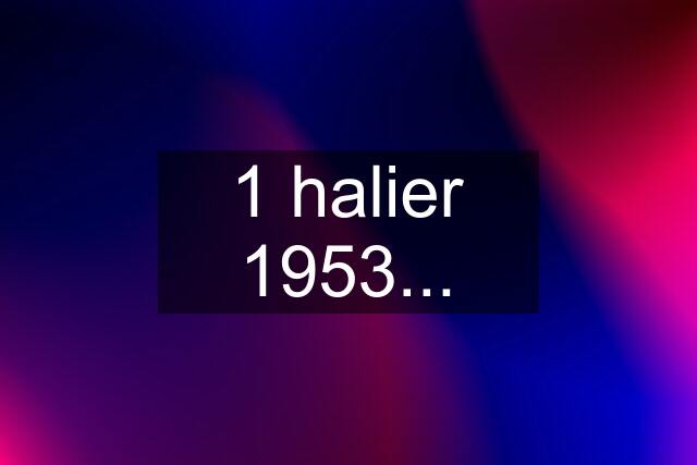 1 halier 1953...