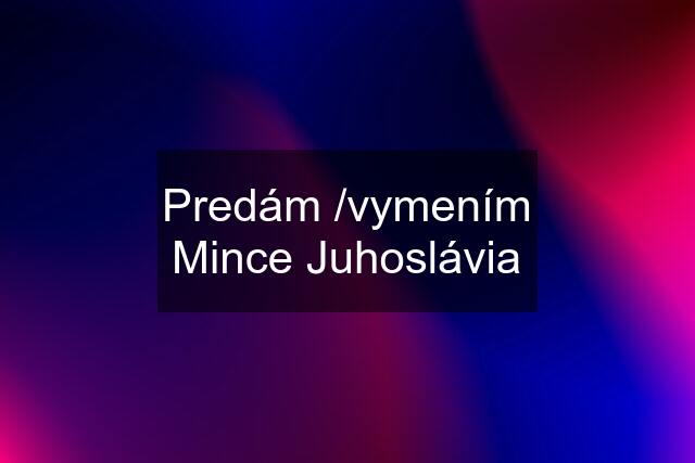 Predám /vymením Mince Juhoslávia