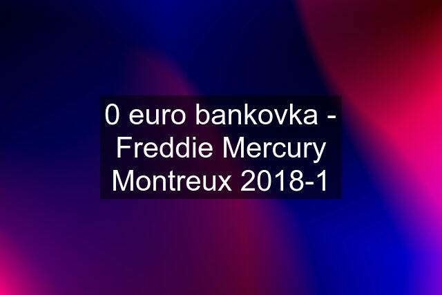 0 euro bankovka - Freddie Mercury Montreux 2018-1