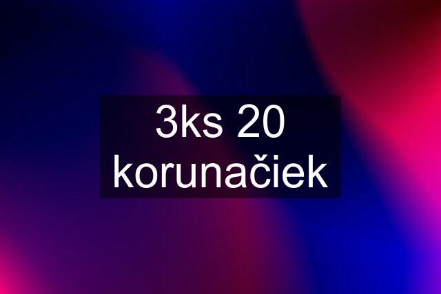 3ks 20 korunačiek