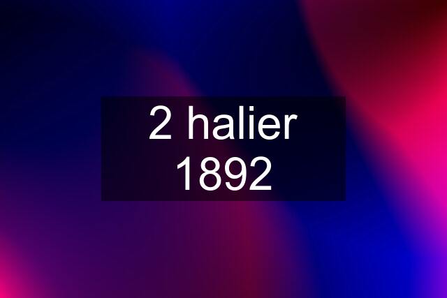 2 halier 1892