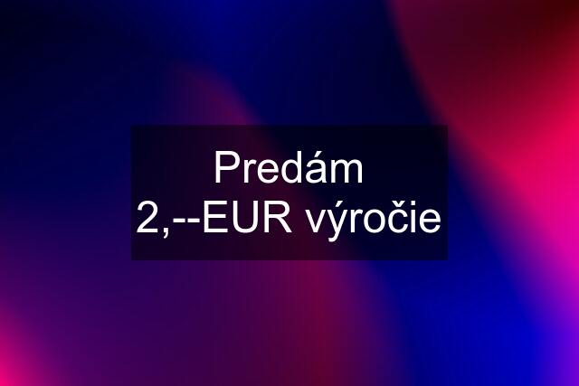 Predám 2,--EUR výročie