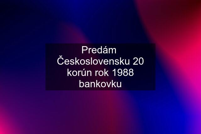 Predám  Československu 20 korún rok 1988 bankovku