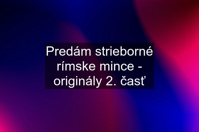 Predám strieborné rímske mince - originály 2. časť