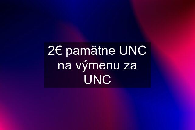 2€ pamätne UNC na výmenu za UNC