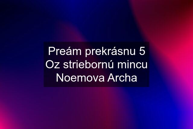 Preám prekrásnu 5 Oz striebornú mincu Noemova Archa