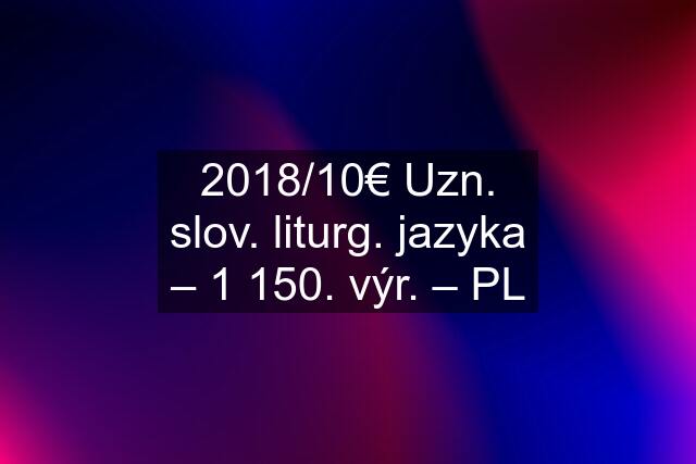 2018/10€ Uzn. slov. liturg. jazyka – 1 150. výr. – PL