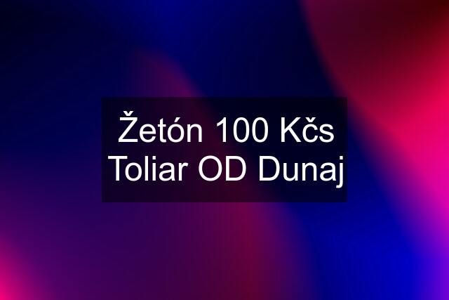 Žetón 100 Kčs Toliar OD Dunaj