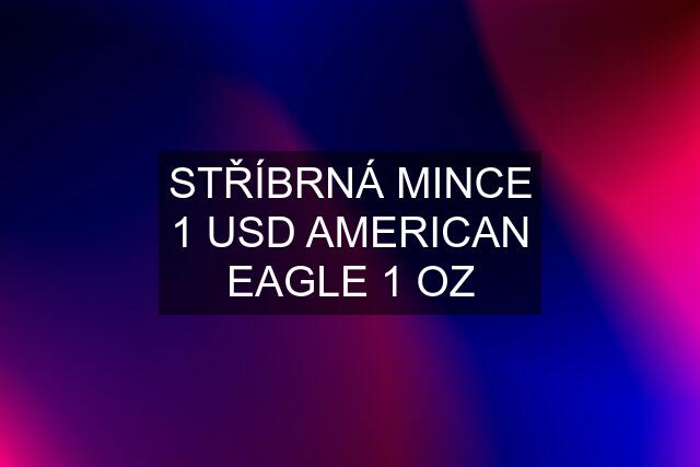 STŘÍBRNÁ MINCE 1 USD AMERICAN EAGLE 1 OZ