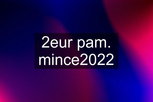 2eur pam. mince2022