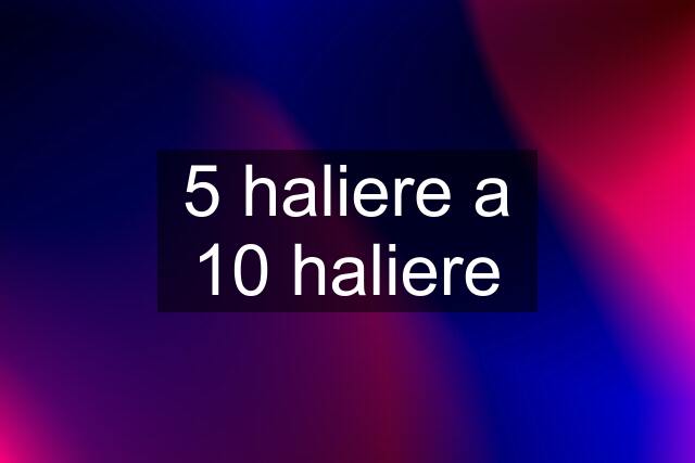 5 haliere a 10 haliere