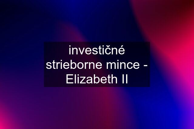 investičné strieborne mince - Elizabeth II