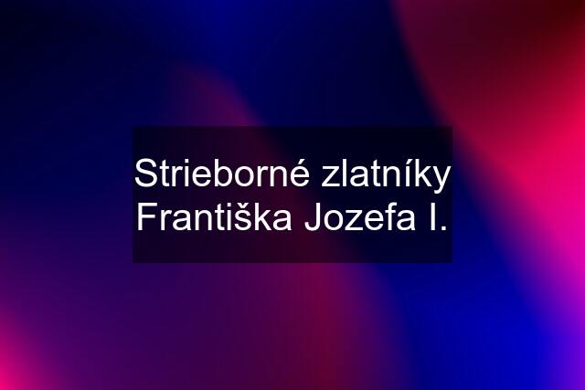 Strieborné zlatníky Františka Jozefa I.