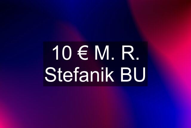 10 € M. R. Stefanik BU