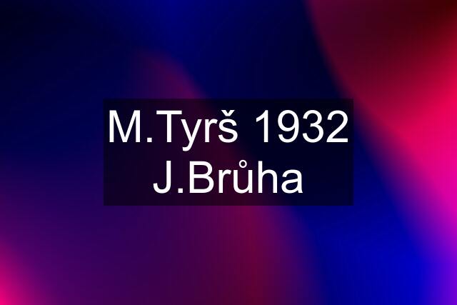 M.Tyrš 1932 J.Brůha