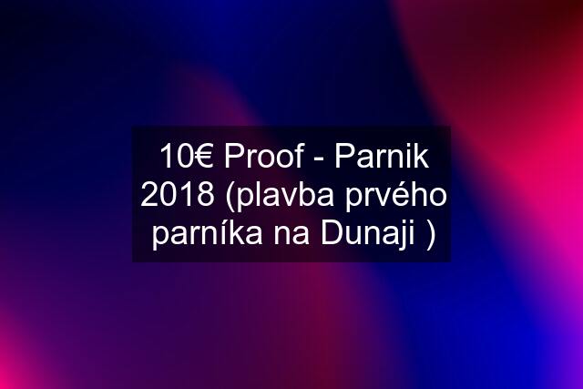 10€ Proof - Parnik 2018 (plavba prvého parníka na Dunaji )