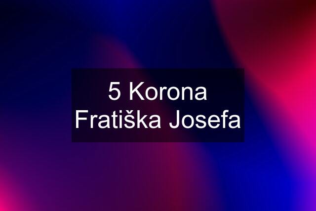 5 Korona Fratiška Josefa