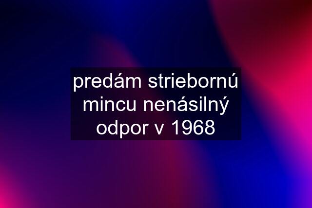 predám striebornú mincu nenásilný odpor v 1968