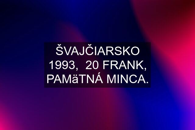 ŠVAJČIARSKO 1993,  20 FRANK, PAMäTNÁ MINCA.