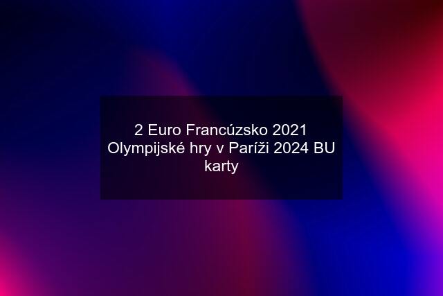 2 Euro Francúzsko 2021 Olympijské hry v Paríži 2024 BU karty