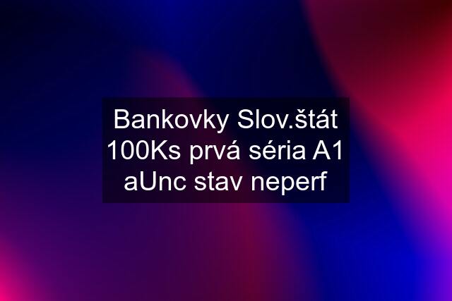 Bankovky Slov.štát 100Ks prvá séria A1 aUnc stav neperf