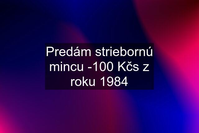 Predám striebornú mincu -100 Kčs z roku 1984