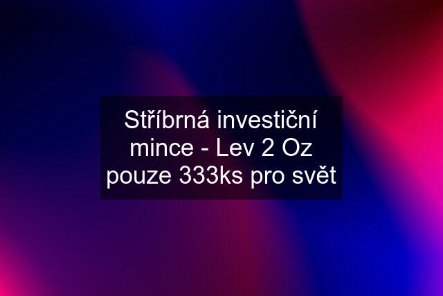 Stříbrná investiční mince - Lev 2 Oz pouze 333ks pro svět