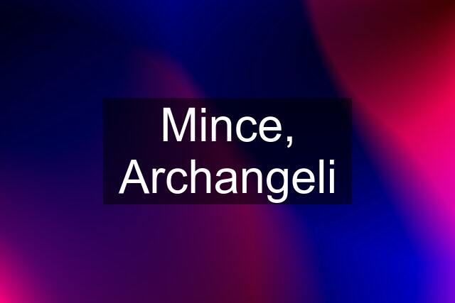 Mince, Archangeli