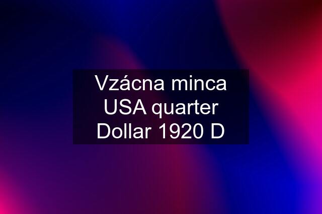 Vzácna minca USA quarter Dollar 1920 D