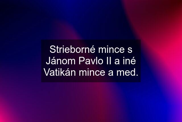 Strieborné mince s Jánom Pavlo II a iné Vatikán mince a med.