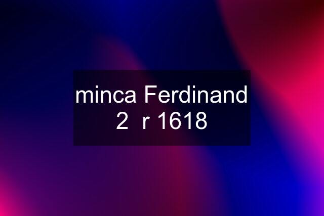 minca Ferdinand 2  r 1618